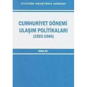 Cumhuriyet Dönemi Ulaşım Politikaları 1923 1960-Efdal As