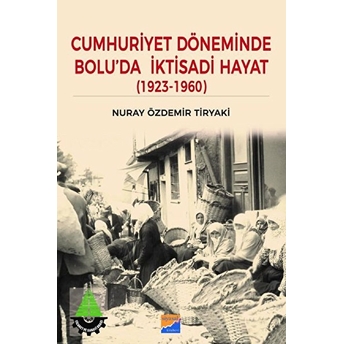 Cumhuriyet Döneminde Bolu’da Iktisadi Hayat (1923 – 1960) - Nuray Özdemir Tiryaki