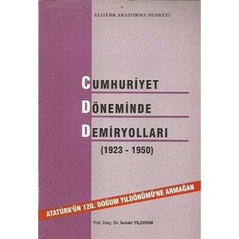 Cumhuriyet Döneminde Demiryolları (1923 - 1950) Ismail Yıldırım