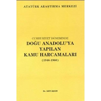 Cumhuriyet Döneminde Doğu Anadolu'Ya Yapılan Kamu Harcamaları (1946 - 1960) Ciltli Sait Aşgın