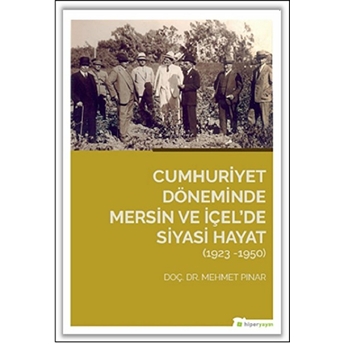 Cumhuriyet Döneminde Mersin Ve Içel'de Siyasi Hayat (1923-1950) Mehmet Pınar