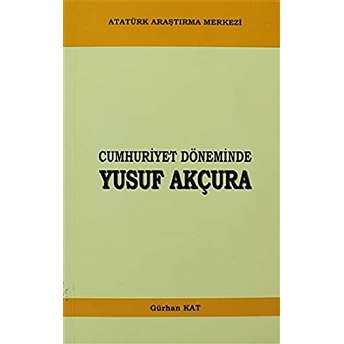 Cumhuriyet Döneminde Yusuf Akçura Gürhan Kat