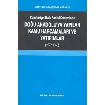 Cumhuriyet Halk Bankası Döneminde Doğu Anadoluya Yapılan Kamu Harcamaları Ve Yatırımlar