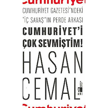 Cumhuriyet’i Çok Sevmiştim Cumhuriyet Gazetesi’ndeki &Quot;Iç Savaş&Quot;In Perde Arkası Hasan Cemal