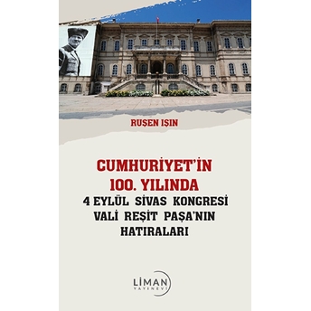 Cumhuriyet’in 100 Yılında 4 Eylül Sivas Kongresi Vali Reşit Paşanın Hatıraları