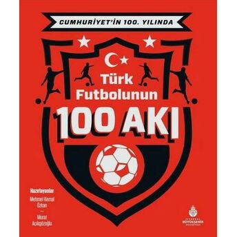 Cumhuriyet’in 100. Yılında Türk Futbolunun 100 Akı Kolektif