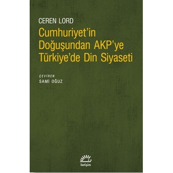 Cumhuriyet’in Doğuşundan Akp’ye Türkiye’de Din Siyaseti Ceren Lord