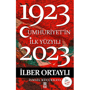 Cumhuriyet’in Ilk Yüzyılı (1923-2023) Ilber Ortaylı, Ismail Küçükkaya