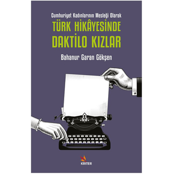 Cumhuriyet Kadınlarının Mesleği Olarak Türk Hikayesinde Daktilo Kızlar Bahanur Garan Gökşen