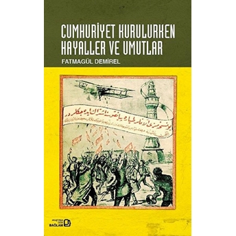 Cumhuriyet Kurulurken Hayaller Ve Umutlar Fatmagül Demirel