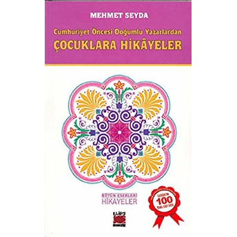 Cumhuriyet Öncesi Doğumlu Yazarlardan Çocuklara Hikayeler-Mehmet Seyda