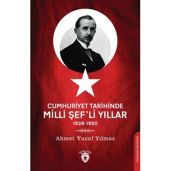 Cumhuriyet Tarihinde Millî Şef’li Yıllar - 1938-1950 Ahmet Yusuf Yılmaz