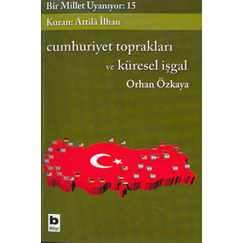 Cumhuriyet Toprakları Ve Küresel Işgal Bir Millet Uyanıyor: 15 Orhan Özkaya