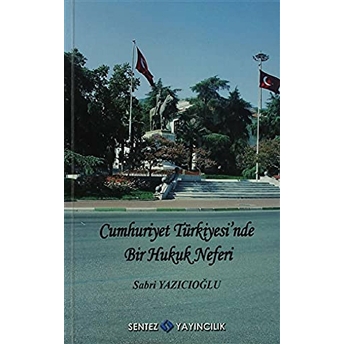 Cumhuriyet Türkiyesi'nde Bir Hukuk Neferi - Sabri Yazıcıoğlu Sabri Yazıcıoğlu