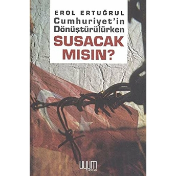 Cumhuriyet'In Dönüştürülürken Susacak Mısın? Erol Ertuğrul