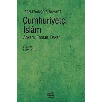 Cumhuriyetçi Islam Ankara, Tahran, Dakar Jean François Bayart