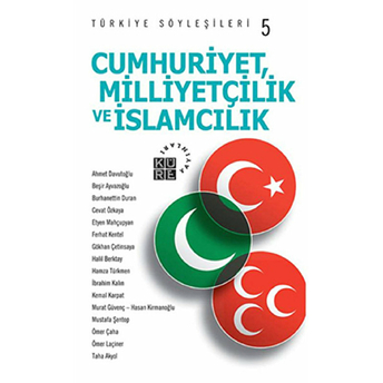 Cumhuriyetçilik, Milliyetçilik Ve Islamcılık - Türkiye Söyleşileri 5