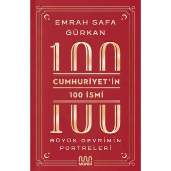 Cumhuriyetin 100 Ismi: Büyük Devrimin Portreleri Emrah Safa Gürkan