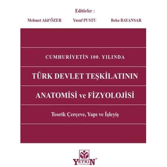 Cumhuriyetin 100. Yılında Türk Devlet Teşkilatının Anatomisi Ve Fizyolojisi Mehmet Akif Özer