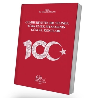 Cumhuriyetin 100. Yılında Türk Emek Piyasasının Güncel Konuları Murat Kalkan