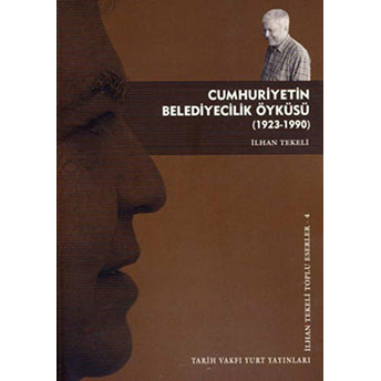 Cumhuriyetin Belediyecilik Öyküsü (1923-1990) Ilhan Tekeli