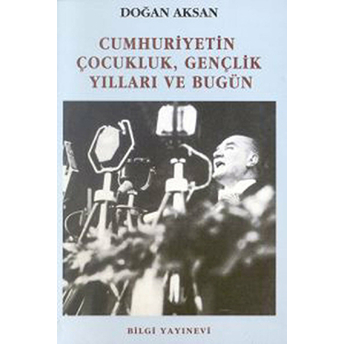 Cumhuriyetin Çocukluk, Gençlik Yılları Ve Bugün Doğan Aksan