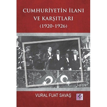 Cumhuriyetin Ilanı Ve Karşıtları (1920-1926) Vural Fuat Savaş