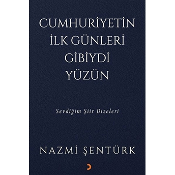 Cumhuriyetin Ilk Günleri Gibiydi Yüzün - Sevdiğim Şiir Dizeleri Nazmi Şentürk