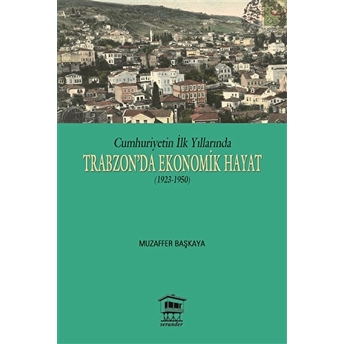 Cumhuriyetin Ilk Yıllarında Trabzon'da Ekonomik Hayat (1923-1950) Muzaffer Başkaya