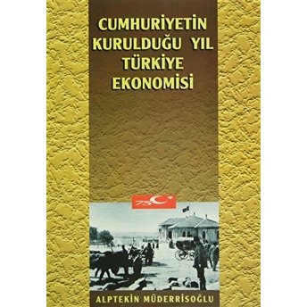 Cumhuriyetin Kurulduğu Yıl Türkiye Ekonomisi Alptekin Müderrisoğlu