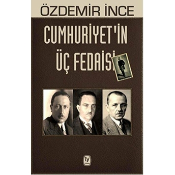 Cumhuriyet'in Üç Fedaisi Özdemir Ince