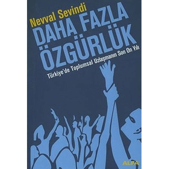 Daha Fazla Özgürlük / Türkiye' De Toplumsal Uzlaşmanın Son On Yılı