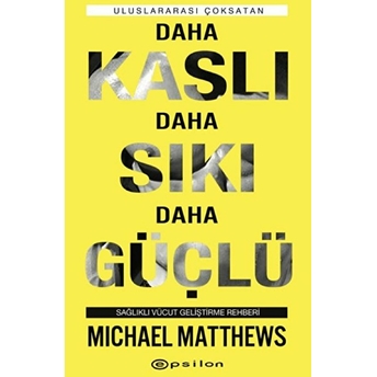 Daha Kaslı Daha Sıkı Daha Güçlü - Sağlıklı Vücut Geliştirme Rehberi Michael Matthews