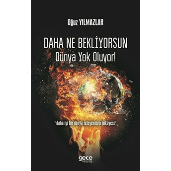 Daha Ne Bekliyorsun Dünya Yok Oluyor! - Oğuz Yılmazlar