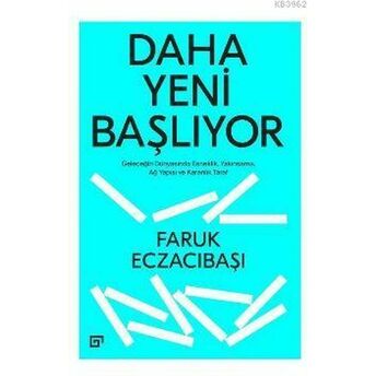 Daha Yeni Başlıyor: Geleceğin Dünyasında Esneklik, Yakınsama, Ağ Yapısı Ve Karanlık Taraf Faruk Eczacıbaşı