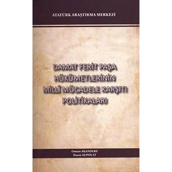 Damat Ferit Paşa Hükümetlerinin Milli Mücadele Karşıtı Politikaları Hasan Ali Polat