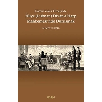 Damur Vakası Örneğinde Aliye (Lübnan) Divan-I Harp Mahkemesi'Nde Duruşmak Ahmet Yüksel