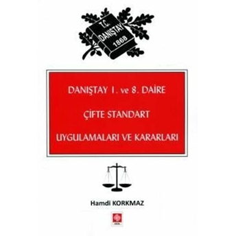 Danıştay 1. Ve 8. Daire Çifte Standart Uygulamaları Ve Kararları Hamdi Korkmaz