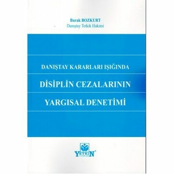 Danıştay Kararları Işığında Disiplin Cezalarının Yargısal Denetimi Burak Bozkurt