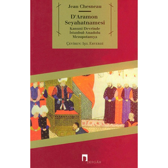 D'aramon Seyahatnamesi Kanuni Devrinde Istanbul-Anadolu Mezopotamya Jean Chesneau