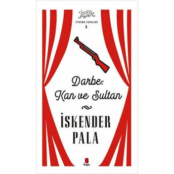 Darbe: Kan Ve Sultan - Tiyatro Eserleri 6 - Ciltsiz Iskender Pala