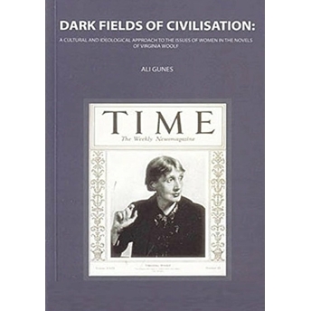 Dark Fields Of Civilisation: A Cultural And Ideological Approach To The Issues Of Women In The Novels Of Virginia Woolf Ali Güneş