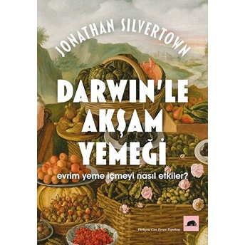 Darwin'le Akşam Yemeği-Evrim Yeme Içmeyi Nasıl Etkiler? Jonathan Silvertown