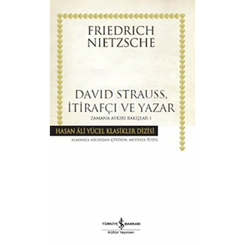 David Strauss, Itirafçı Ve Yazar - Zamana Aykırı Bakışlar 1 - Hasan Ali Yücel Klasikleri (Ciltli) Friedrich Nietzsche