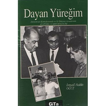 Dayan Yüreğim Demokrasi Komedyasında Ve Iş Dünyası Arenalarında Atatürk Cumhuriyetçisi Ismail Hakkı Oğuz