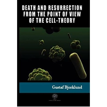 Death And Resurrection From The Point Of View Of The Cell-Theory - Gustaf Bjorklund