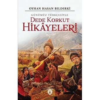 Dede Korkut Hikayeleri (Günümüz Türkçesiyle) Oyhan Hasan Bıldırki