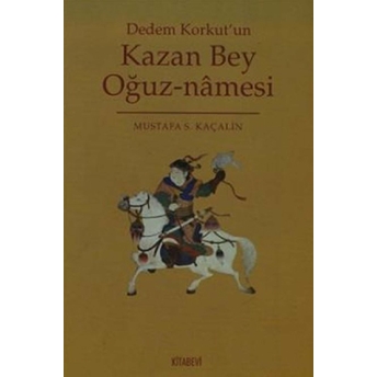 Dedem Korkut’un Kazan Bey Oğuz-Namesi Mustafa S. Kaçalin