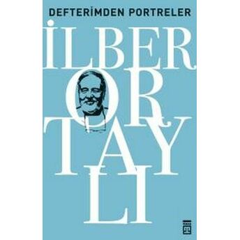 Defterimden Portreler - Tarihten Ve Günümüzden Ilber Ortaylı