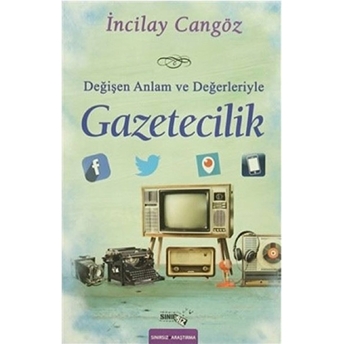 Değişen Anlam Ve Değerleriyle Gazetecilik Incilay Cangöz